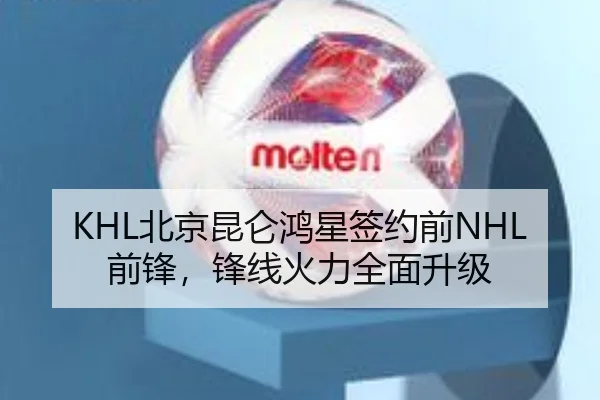 KHL北京昆仑鸿星签约前NHL前锋，锋线火力全面升级