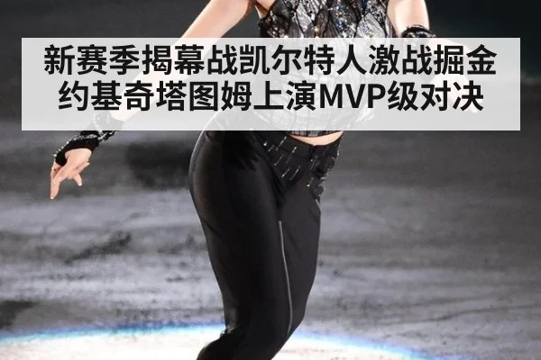 新赛季揭幕战凯尔特人激战掘金约基奇塔图姆上演MVP级对决